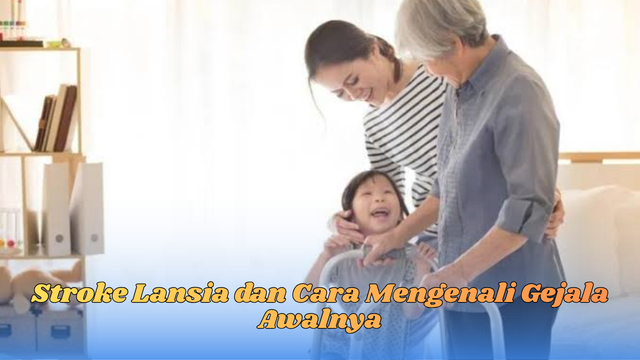 Stroke Lansia dan Cara Mengenali Gejala Awalnya